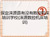 保定涞源县有没有数控机床培训学校(涞源数控机床培训)
