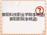襄阳科技职业学院李晓涵(襄阳职院李晓涵)