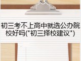 初三考不上高中就选公办院校好吗("初三择校建议")