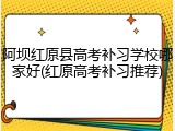 阿坝红原县高考补习学校哪家好(红原高考补习推荐)