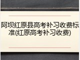 阿坝红原县高考补习收费标准(红原高考补习收费)