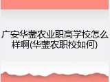 广安华蓥农业职高学校怎么样啊(华蓥农职校如何)