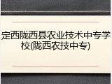 定西陇西县农业技术中专学校(陇西农技中专)