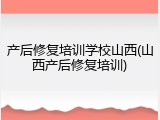 产后修复培训学校山西(山西产后修复培训)