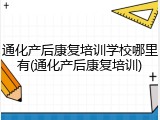 通化产后康复培训学校哪里有(通化产后康复培训)