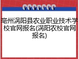 亳州涡阳县农业职业技术学校官网报名(涡阳农校官网报名)