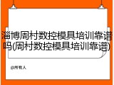 淄博周村数控模具培训靠谱吗(周村数控模具培训靠谱)