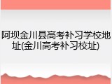 阿坝金川县高考补习学校地址(金川高考补习校址)
