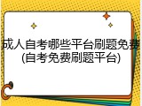 成人自考哪些平台刷题免费(自考免费刷题平台)