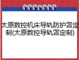 太原数控机床导轨防护罩定制(太原数控导轨罩定制)