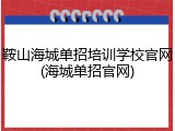 鞍山海城单招培训学校官网(海城单招官网)