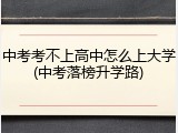 中考考不上高中怎么上大学(中考落榜升学路)