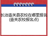 长治壶关县农校在哪里报名(壶关农校报名点)