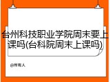 台州科技职业学院周末要上课吗(台科院周末上课吗)