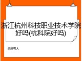 浙江杭州科技职业技术学院好吗(杭科院好吗)