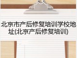 北京市产后修复培训学校地址(北京产后修复培训)