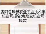 贵阳息烽县农业职业技术学校官网报名(息烽农校官网报名)