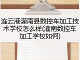 连云港灌南县数控车加工技术学校怎么样(灌南数控车加工学校如何)
