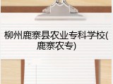 柳州鹿寨县农业专科学校(鹿寨农专)