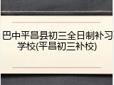 巴中平昌县初三全日制补习学校(平昌初三补校)