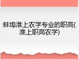 蚌埠淮上农学专业的职高(淮上职高农学)