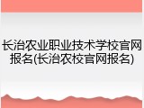 长治农业职业技术学校官网报名(长治农校官网报名)