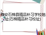 雅安石棉县精品补习学校地址(石棉精品补习校址)