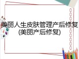 美丽人生皮肤管理产后修复(美丽产后修复)