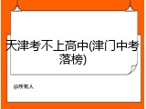 天津考不上高中(津门中考落榜)