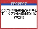黔东南雷山县数控培训中心职中校区地址(雷山职中数控培训)