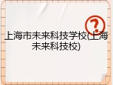 上海市未来科技学校(上海未来科技校)