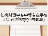 仙桃财贸中专中等专业学校地址(仙桃财贸中专地址)