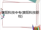 襄阳科技中专(襄阳科技职校)
