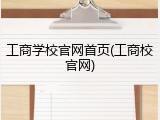 工商学校官网首页(工商校官网)