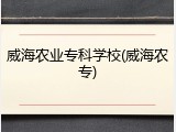 威海农业专科学校(威海农专)