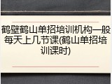 鹤壁鹤山单招培训机构一般每天上几节课(鹤山单招培训课时)