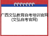 广西文弘教育自考培训官网(文弘自考官网)