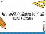 培训高级产后康复师(产后康复师培训)