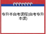 专升本自考课程(自考专升本课)