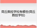 商丘数控学校有哪些(商丘数控学校)
