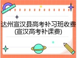 达州宣汉县高考补习班收费(宣汉高考补课费)