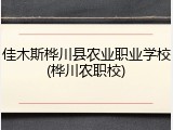 佳木斯桦川县农业职业学校(桦川农职校)