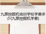 九原挖掘机培训学校学费多少(九原挖掘机学费)