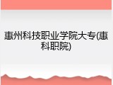 惠州科技职业学院大专(惠科职院)
