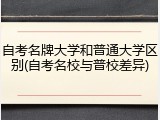 自考名牌大学和普通大学区别(自考名校与普校差异)