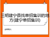 三明建宁县找单招集训的地方(建宁单招集训)