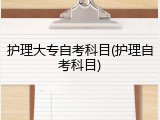 护理大专自考科目(护理自考科目)