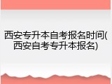 西安专升本自考报名时间(西安自考专升本报名)