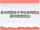 泉州商贸技术学校官网招生(泉州商贸招生)