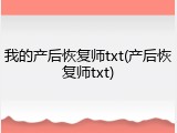 我的产后恢复师txt(产后恢复师txt)